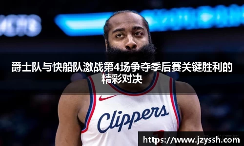 爵士队与快船队激战第4场争夺季后赛关键胜利的精彩对决